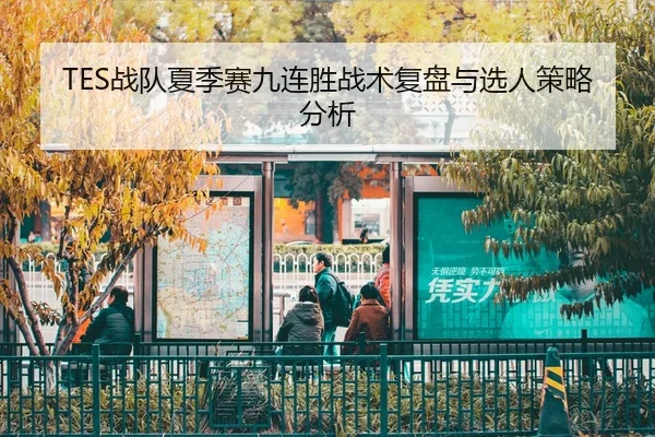 TES战队夏季赛九连胜战术复盘与选人策略分析（crownsports）