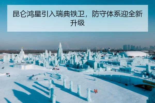 昆仑鸿星引入瑞典铁卫，防守体系迎全新升级
